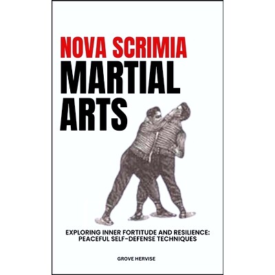 预订 Nova Scrimia Martial Arts: Exploring Inner Fortitude And Resilience: Peaceful Self-Defense Techniques: 979832189994
