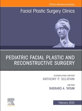 预订 Pediatric Facial Plastic and Reconstructive Surgery, an Issue of Facial Plastic Surgery Clinics of North America