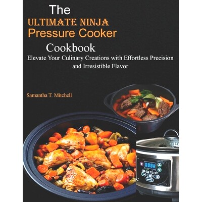 预订 The Ultimate Ninja Foodi Pressure Cooker Cookbook: Elevate Your Culinary Creations with Effortless Precision and Ir