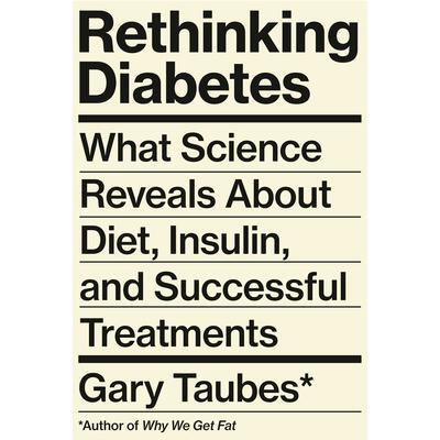 预订 Rethinking Diabetes: What Science Reveals About Diet, Insulin, and Successful Treatments重新思考糖尿病：科学揭示了