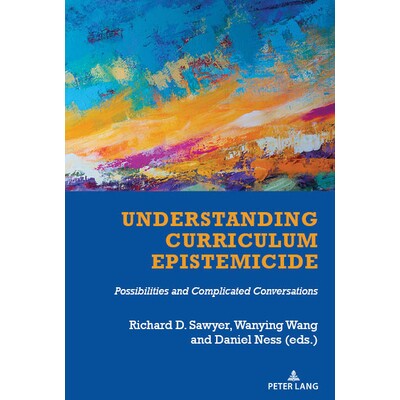 预订 Understanding Curriculum Epistemicide: Possibilities and Complicated Conversations 理解课程知识湮灭：可能性与复杂对