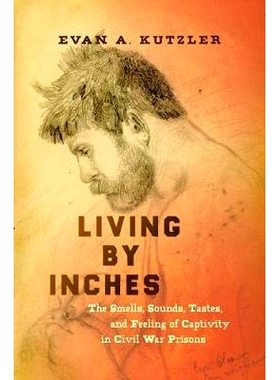 预订 Living by Inches: The Smells, Sounds, Tastes, and Feeling of Captivity in Civil War Prisons 以英寸为单位生活：内战