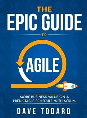 预订 The Epic Guide to Agile: More Business Value on a Predictable Schedule with Scrum: 9781733000406