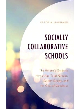 预订 Socially Collaborative Schools: The Heretic’s Guide to Mixed-Age Tutor Groups, System Design, and the Goal of Good