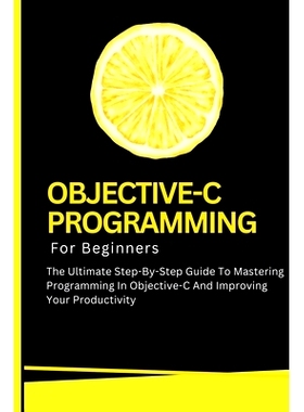 预订 Objective-C Programming For Beginners: The Ultimate Step-By-Step Guide To Mastering Programming In Objective-C And