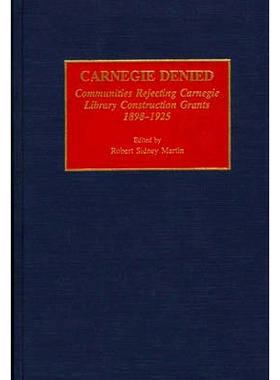 预订 Carnegie Denied: Communities Rejecting Carnegie Library Construction Grants, 1898-1925: 9780313286094