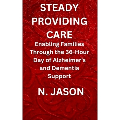 预订 Steady Providing Care: Enabling Families Through the 36-Hour Day of Alzheimer’s and Dementia Support: 979832621118