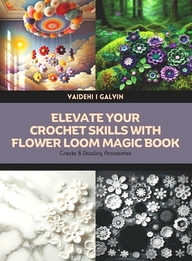 预订 Elevate Your Crochet Skills with Flower Loom Magic Book: Create 8 Dazzling Accessories: 9798327435568