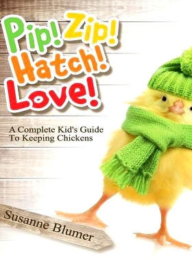 预订 Pip! Zip! Hatch! Love!: A Complete Kid’s Guide To Keeping Chickens: 9780996616409