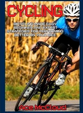 预订 Cycling: Bicycling Made Easy: Beginner and Expert Strategies For Performing Better On Your Bike: 9781640483941