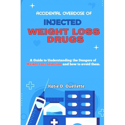 预订 Accidental Overdoses of Injected Weight Loss Drugs: A Guide to Understanding the Dangers of Weight Loss Injection a