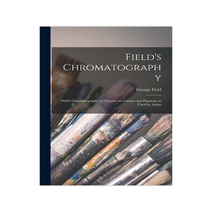 [预订]Field’s Chromatography: Field’s Chromatography or Treatise on Colours and Pigments as Used by Ar 9781015524514