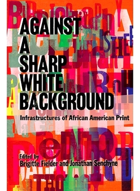 预订 Against a Sharp White Background: Infrastructures of African American Print 反对鲜明的白色背景：非裔美国人印刷品的