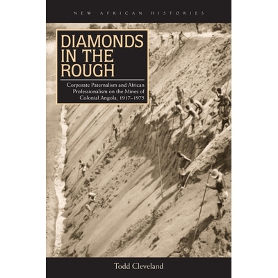 预订 Diamonds in the Rough: Corporate Paternalism and African Professionalism on the Mines of Colonial Angola, 1917197