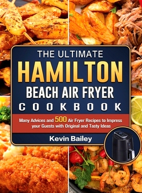 预订 The Ultimate Hamilton Beach Air Fryer Cookbook: Many Advices and 500 Air Fryer Recipes to Impress your Guests with
