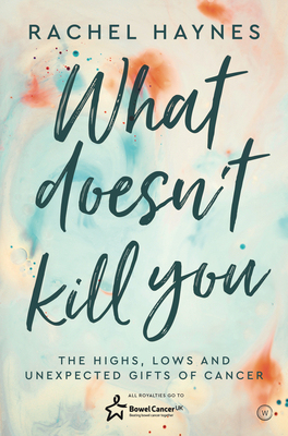 【预订】What Doesn’t Kill You ...: The Highs, Lows and Unexpected Gifts of Surviving Cancer