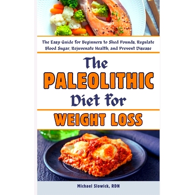 预订 The Paleolithic Diet for Weight Loss: The Easy Guide for Beginners to Shed Pounds, Regulate Blood Sugar, Rejuvenate