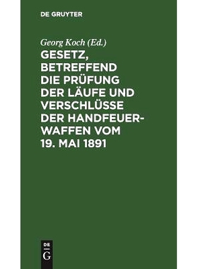 预订 Gesetz, betreffend die Prüfung der Läufe und Verschlüsse der Handfeuerwaffen vom 19. Mai 1891: Nebst d. Ausführ