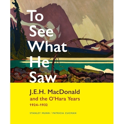 预订 To See What He Saw: J.E.H. MacDonald and the O’Hara Years, 1924-1932: J.E.H. MacDonald and the O’Hara Years, 1924