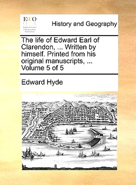 预订 The Life of Edward Earl of Clarendon, ... Written by Himself. Printed from His Original Manuscripts, ... Volume 5 o