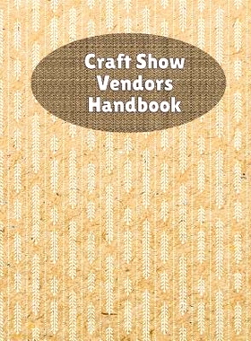 预订 Craft Show Vendors Handbook: Organize And Track Travel Expenses, Inventory, Custom Orders and More: 9781082055430