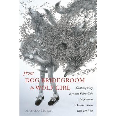 预订 From Dog Bridegroom to Wolf Girl: Contemporary Japanese Fairy-Tale Adaptations in Conversation with the West 从狗新