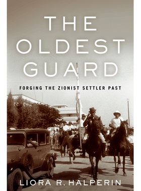 预订 The Oldest Guard: Forging the Zionist Settler Past *老的警卫：伪造犹太复国主义定居者的过去: 9781503628496
