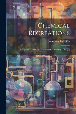 [预订]Chemical Recreations: A Popular Manual of Experimental Chemistry. Div. [Ii] 9781021302830