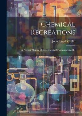 [预订]Chemical Recreations: A Popular Manual of Experimental Chemistry. Div. [Ii] 9781021302830