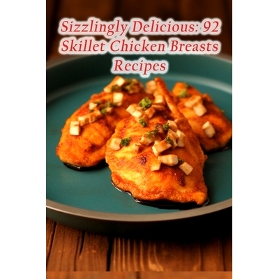 预订 Sizzlingly Delicious: 92 Skillet Chicken Breasts Recipes: 9798852718907