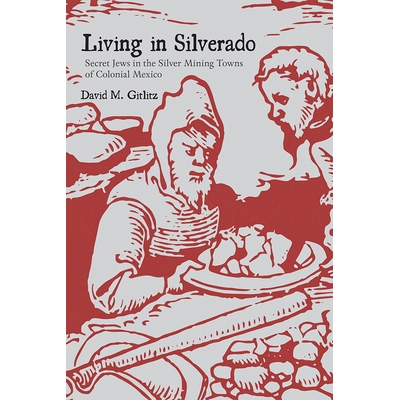 预订 Living in Silverado: Secret Jews in the Silver Mining Towns of Colonial Mexico 住在西尔维拉多：墨西哥殖民地银矿镇的
