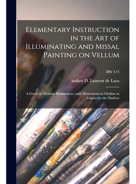 预订 Elementary Instruction in the Art of Illuminating and Missal Painting on Vellum: a Guide to Modern Illuminators, Wi