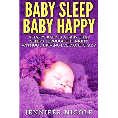 预订 Baby Sleep Baby Happy: A Happy Baby Is a Baby That Sleeps Through the Night Without Driving Everyone Crazy: 9781514
