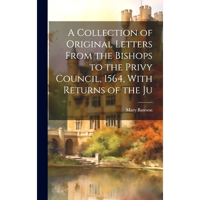 预订 A Collection of Original Letters From the Bishops to the Privy Council, 1564, With Returns of the Ju: 9781019863824