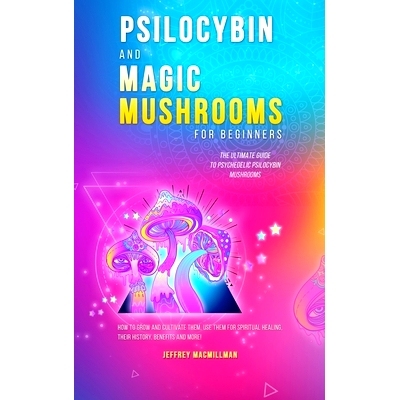 预订 Psilocybin and Magic Mushrooms for Beginners: The Ultimate Guide to Psychedelic Psilocybin Mushrooms - How to Grow
