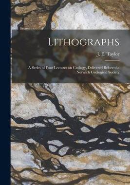 [预订]Lithographs: a Series of Four Lectures on Geology, Delivered Before the Norwich Geological Society 9781014400642