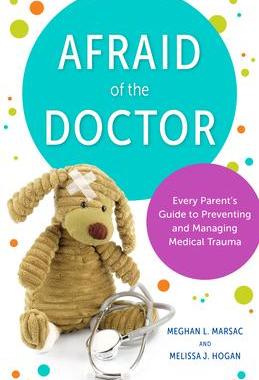 [预订]Afraid of the Doctor: Every Parent’s Guide to Preventing and Managing Medical Trauma 9781538149188