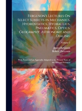 预订 Ferguson’s Lectures On Select Subjects in Mechanics, Hydrostatics, Hydraulics, Pneumatics, Optics, Geography, Astr