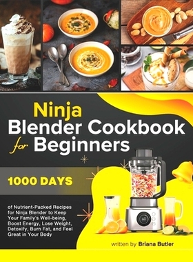 预订 Ninja Blender Cookbook For Beginners: 1000 Days of Nutrient-Packed Recipes for Ninja Blender to Keep Your Family’s