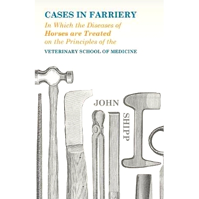 预订 Cases in Farriery; In Which the Diseases of Horses are Treated on the Principles of the Veterinary School of Medici