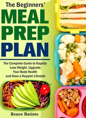 预订 The Beginner's Meal Prep Plan: The Complete Guide to Rapidly Lose Weight, Upgrade Your Body Health and Have a Happi