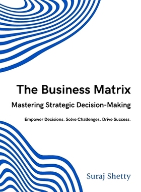 预订 The Business Matrix: Mastering Strategic Decision-Making: Empower Decisions. Solve Challenges. Drive Success.: 9798