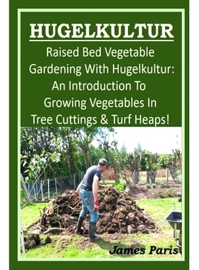 预订 HUGELKULTUR - Raised Bed Vegetable Gardening With Hugelkultur; An Introduction To Growing Vegetables In Tree Cuttin