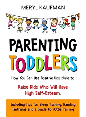 预订 Parenting Toddlers: How You Can Use Positive Discipline to Raise Kids Who Will Have High Self-Esteem, Including Tip