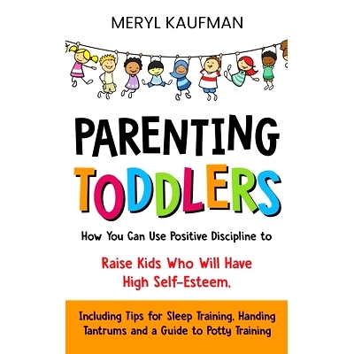 预订 Parenting Toddlers: How You Can Use Positive Discipline to Raise Kids Who Will Have High Self-Esteem, Including Tip