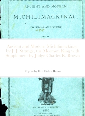 预订 Ancient and Modern Michilimackinac, by J. J. Strange, the Mormon King with Supplement by Judge Charles R. Brown: 97