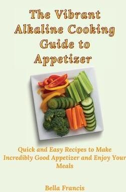 [预订]The Vibrant Alkaline Cooking Guide to Appetizer: Quick and Easy Recipes to Make Incredibly Good Appe 9781802695205