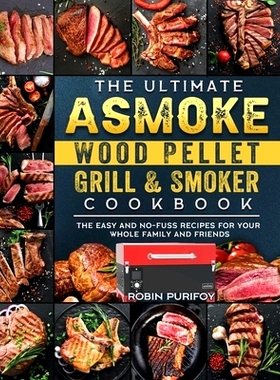 预订 The Ultimate ASMOKE Wood Pellet Grill & Smoker Cookbook: The Easy And No-Fuss Recipes For Your Whole Family And Fri
