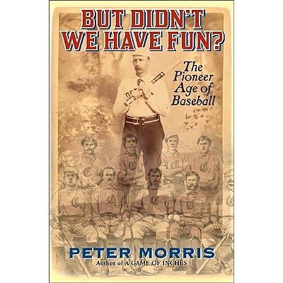 预订 But Didn’t We Have Fun?: An Informal History of Baseball’s Pioneer Era, 1843-1870: 9781566638494