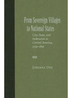 预订 From Sovereign Villages to National States: City, State, and Federation in Central America, 1759-1839: 978082633909